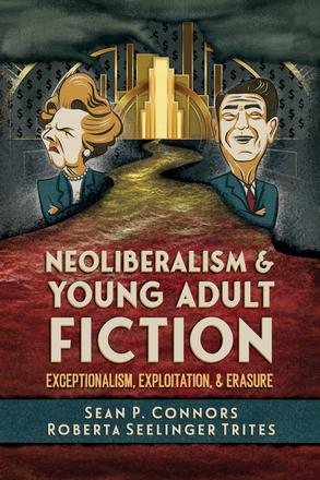 Neoliberalism and Young Adult Fiction - Exceptionalism, Exploitation, and Erasure